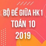 Bộ đề thi giữa HK1 môn Toán lớp 10 năm 2019