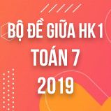 Bộ đề thi giữa HK1 môn Toán lớp 7 năm 2019