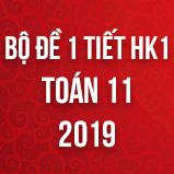 Bộ đề kiểm tra 1 tiết HK1 môn Toán lớp 11 năm 2019