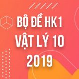 Bộ đề thi HK1 môn Vật lý lớp 10 năm 2019