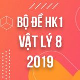 Bộ đề thi HK1 môn Vật lý lớp 8 năm 2019