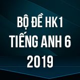 Bộ đề thi HK1 môn tiếng Anh lớp 6 năm 2019
