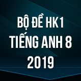 Bộ đề thi HK1 môn tiếng Anh lớp 8 năm 2019