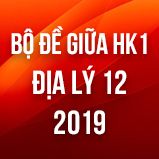 Bộ đề thi giữa HK1 môn Địa lý lớp 12 năm 2019