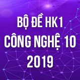 Bộ đề thi HK1 môn Công Nghệ lớp 10 năm 2019