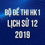 Bộ đề thi HK1 môn Lịch Sử 12 năm 2019