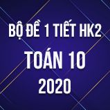 Bộ đề kiểm tra 1 tiết HK2 môn Toán lớp 10 năm 2020