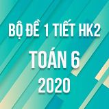 Bộ đề kiểm tra 1 tiết HK2 môn Toán lớp 6 năm 2020