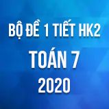 Bộ đề kiểm tra 1 tiết HK2 môn Toán lớp 7 năm 2020