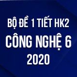 Bộ đề kiểm tra 1 tiết HK2 môn Công Nghệ lớp 6 năm 2020