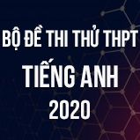 Bộ đề thi thử THPT Quốc Gia môn Tiếng Anh năm 2020