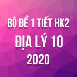 Bộ đề thi 1 tiết HK2 môn Địa lý lớp 10 năm 2020