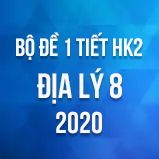 Bộ đề kiểm tra 1 tiết HK2 môn Địa lý lớp 8 năm 2020