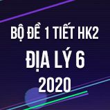 Bộ đề kiểm tra 1 tiết HK2 môn Địa lý lớp 6 năm 2020