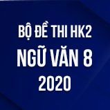 Bộ đề thi HK2 môn Ngữ Văn lớp 8 năm 2020
