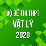 Bộ đề thi tốt nghiệp THPT môn Vật lý năm 2020