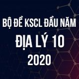 Bộ đề kiểm tra KSCL đầu năm môn Địa lí lớp 10 năm 2020