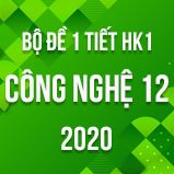 Bộ đề kiểm tra 1 tiết HK1 môn Công nghệ lớp 12 năm 2020