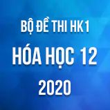 Bộ đề thi HK1 môn Hóa học 12 năm 2020