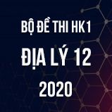 Bộ đề thi HK1 môn Địa lí lớp 12 năm 2020