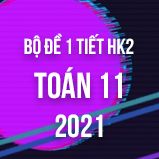 Bộ đề kiểm tra 1 tiết HK2 môn Toán lớp 11 năm 2021