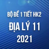 Bộ đề kiểm tra 1 tiết HK2 môn Địa lí lớp 11 năm 2021