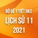 Bộ đề kiểm tra 1 tiết HK2 môn Lịch sử 11 năm 2021