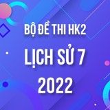 Bộ đề thi HK2 môn Lịch Sử lớp 7 năm 2021-2022