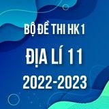 Bộ đề thi HK1 môn Địa lí 11 năm 2022-2023