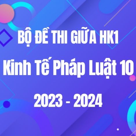 Bộ đề thi giữa HK1 môn KTPL 10 năm 2023-2024