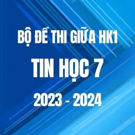 Bộ đề thi giữa HK1 môn Tin học 7 năm 2023-2024