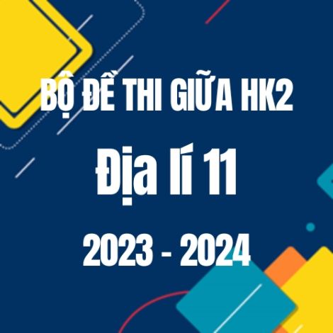 Bộ đề thi giữa HK2 môn Địa lí 11 năm 2023-2024