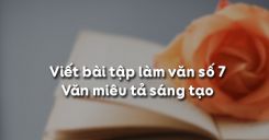 Viết bài tập làm văn số 7 - Văn miêu tả sáng tạo