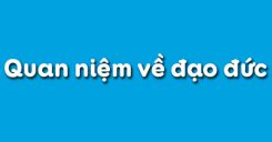 Bài 10: Quan niệm về đạo đức