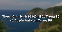 Bài 27: Thực hành Kinh tế biển Bắc Trung Bộ và Duyên hải Nam Trung Bộ