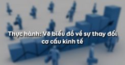 Bài 16: Thực hành Vẽ biểu đồ về sự thay đổi cơ cấu kinh tế