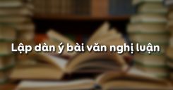 Lập dàn ý bài văn nghị luận