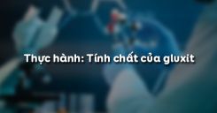 Bài 55: Thực hành Tính chất của gluxit