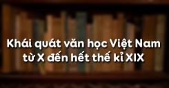 Khái quát văn học Việt Nam từ thế kỉ X đến hết thế kỉ XIX