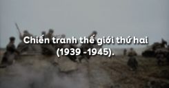 Bài 21: Chiến tranh thế giới thứ hai (1939 -1945)
