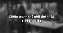 Bài 13: Chiến tranh thế giới thứ nhất (1914 - 1918)