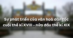 Bài 28: Sự phát triển của văn hoá dân tộc cuối thế kỉ XVIII - nửa đầu thế kỉ XIX