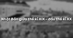 Bài 12: Nhật Bản giữa thế kỉ XIX - đầu thế kỉ XX