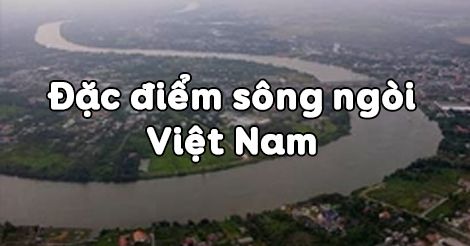 Địa lí 8 Bài 33: Đặc điểm sông ngòi Việt Nam