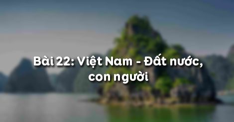 Địa lí 8 Bài 22: Việt Nam - Đất nước, con người