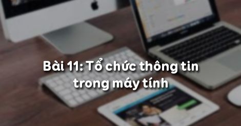 Tin học 6 Bài 11: Tổ chức thông tin trong máy tính