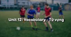Unit 12: Vocabulary - Từ vựng