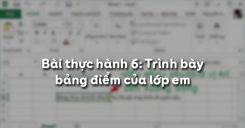 Bài thực hành 6: Trình bày bảng điểm của lớp em