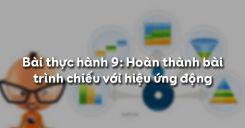 Bài thực hành 8: Hoàn thành bài trình chiếu với hiệu ứng động