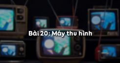 Bài 20: Máy thu hình